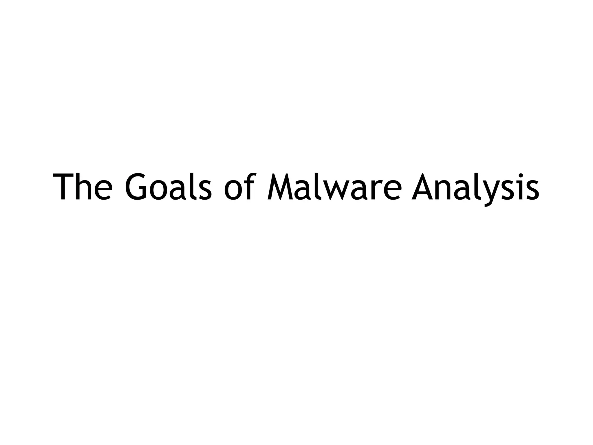 The Goals of Malware Analysis
 