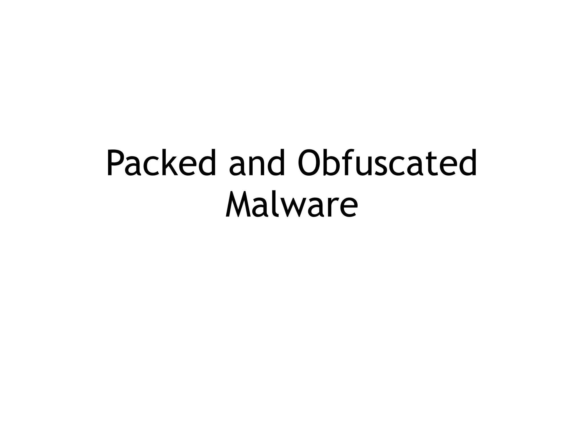 Packed and Obfuscated
Malware
 