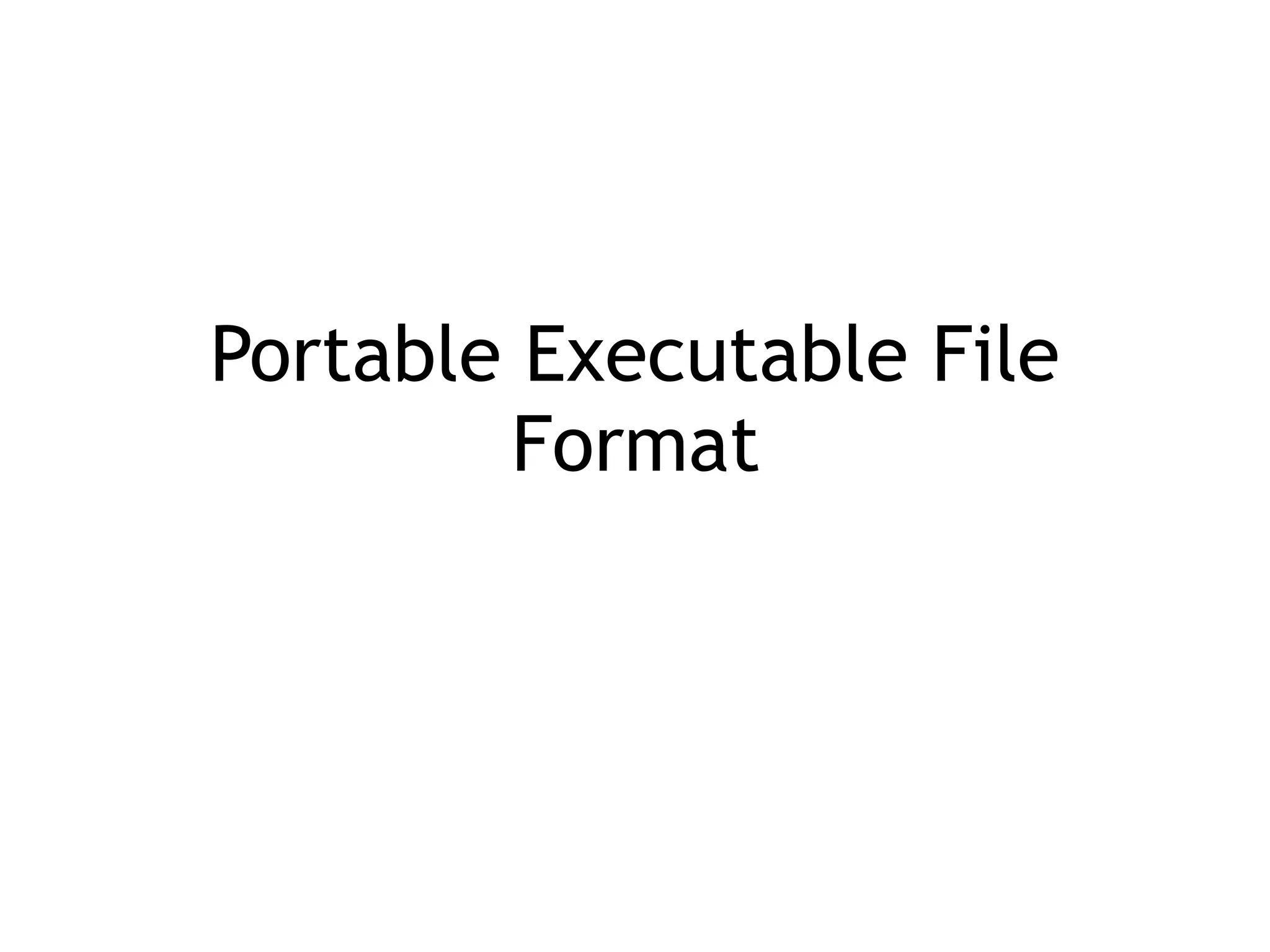 Portable Executable File
Format
 