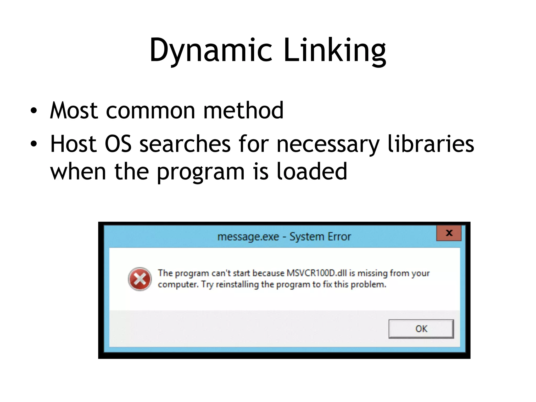 Dynamic Linking
• Most common method
• Host OS searches for necessary libraries
when the program is loaded
 