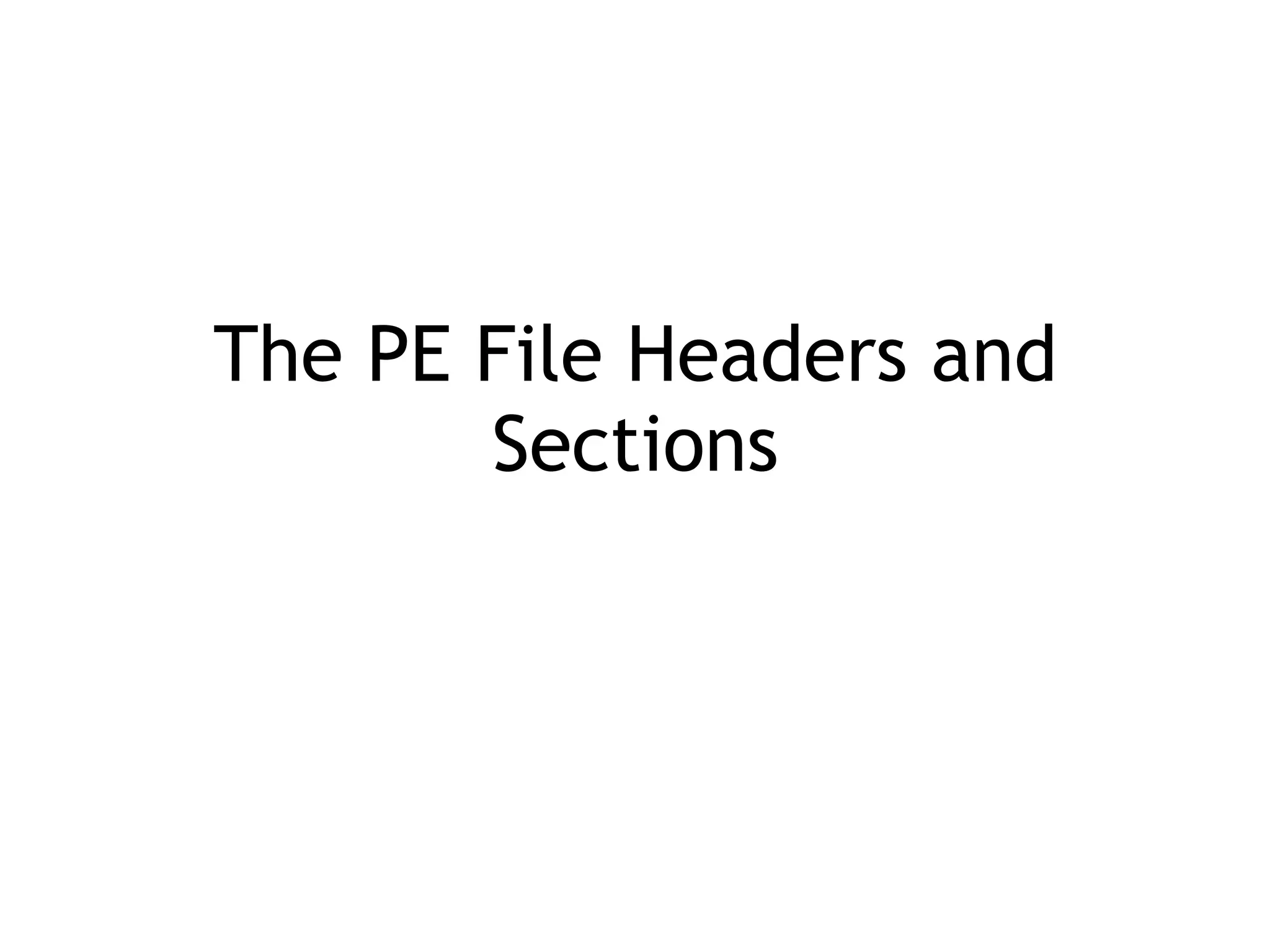 The PE File Headers and
Sections
 