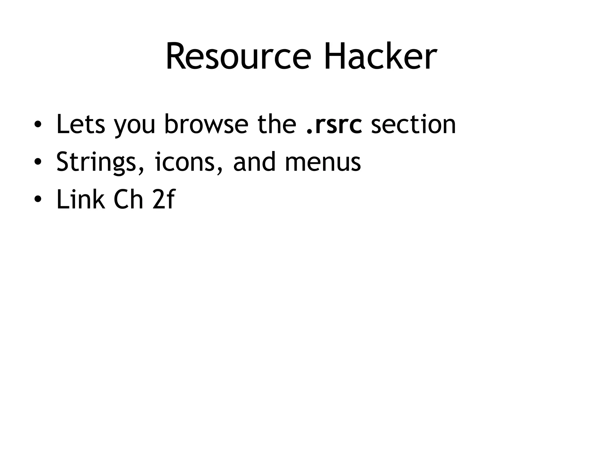 Resource Hacker
• Lets you browse the .rsrc section
• Strings, icons, and menus
• Link Ch 2f
 