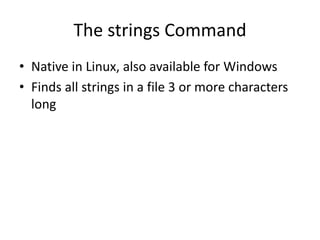 The strings Command
• Native in Linux, also available for Windows
• Finds all strings in a file 3 or more characters
long
 
