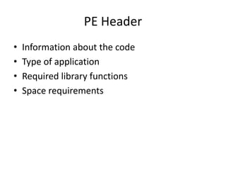 PE Header
• Information about the code
• Type of application
• Required library functions
• Space requirements
 