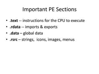 Important PE Sections
• .text -- instructions for the CPU to execute
• .rdata -- imports & exports
• .data – global data
• .rsrc – strings, icons, images, menus
 