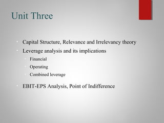 Unit Three
• Capital Structure, Relevance and Irrelevancy theory
• Leverage analysis and its implications
• Financial
• Op...