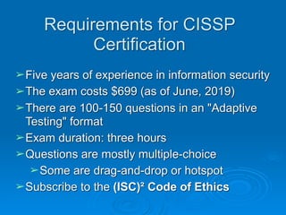 Requirements for CISSP
Certification
➢Five years of experience in information security
➢The exam costs $699 (as of June, 2...