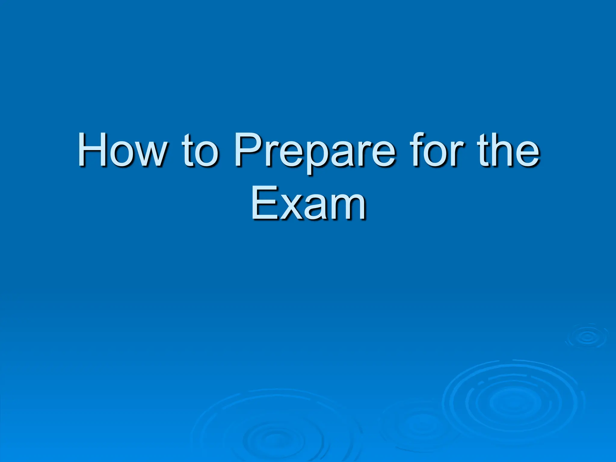 How to Prepare for the
Exam
 