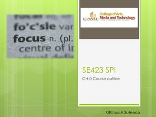 SE423 SPI
CH-0 Course outline
Kittitouch Suteeca
 