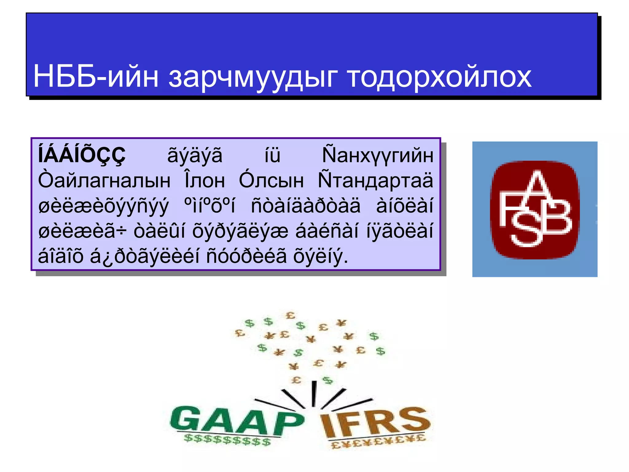 ННББББ--ииййнн ззааррччммууууддыыгг ттооддооррххооййллоохх 
ÍÁÁÍÕÇÇ ãýäýã íü Ñанхүүгийн 
Òайлагналын Îлон Óлсын Ñтандартаä 
øèëæèõýýñýý ºìíºõºí ñòàíäàðòàä àíõëàí 
øèëæèã÷ òàëûí õýðýãëýæ áàéñàí íÿãòëàí 
áîäîõ á¿ðòãýëèéí ñóóðèéã õýëíý. 
ÍÁÁÍÕÇÇ ãýäýã íü Ñанхүүгийн 
Òайлагналын Îлон Óлсын Ñтандартаä 
øèëæèõýýñýý ºìíºõºí ñòàíäàðòàä àíõëàí 
øèëæèã÷ òàëûí õýðýãëýæ áàéñàí íÿãòëàí 
áîäîõ á¿ðòãýëèéí ñóóðèéã õýëíý. 
 
