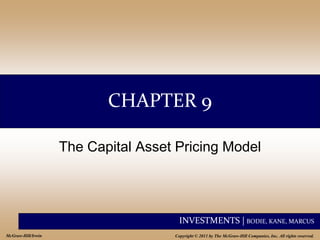 INVESTMENTS | BODIE, KANE, MARCUS
Copyright © 2011 by The McGraw-Hill Companies, Inc. All rights reserved.
McGraw-Hill/Irwin
CHAPTER 9
The Capital Asset Pricing Model
 