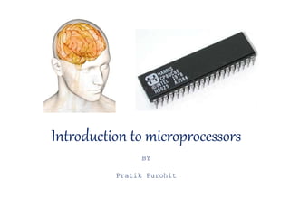 Introduction to microprocessors
BY
Pratik Purohit
 