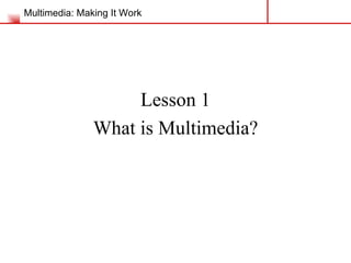 Multimedia: Making It Work ,[object Object],[object Object]