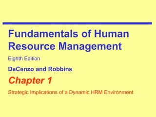Chapter 1 Strategic Implications of a Dynamic HRM Environment Fundamentals of Human Resource Management Eighth Edition DeCenzo and Robbins 