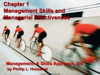 Chapter 1 Management Skills and Managerial Effectiveness Management: A Skills Approach, 2/e   by Phillip L. Hunsaker Copyright  ©  2005 Prentice-Hall 