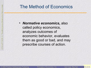 The Method of Economics Normative economics ,  also called policy economics, analyzes outcomes of economic behavior, evaluates them as good or bad, and may prescribe courses of action. 