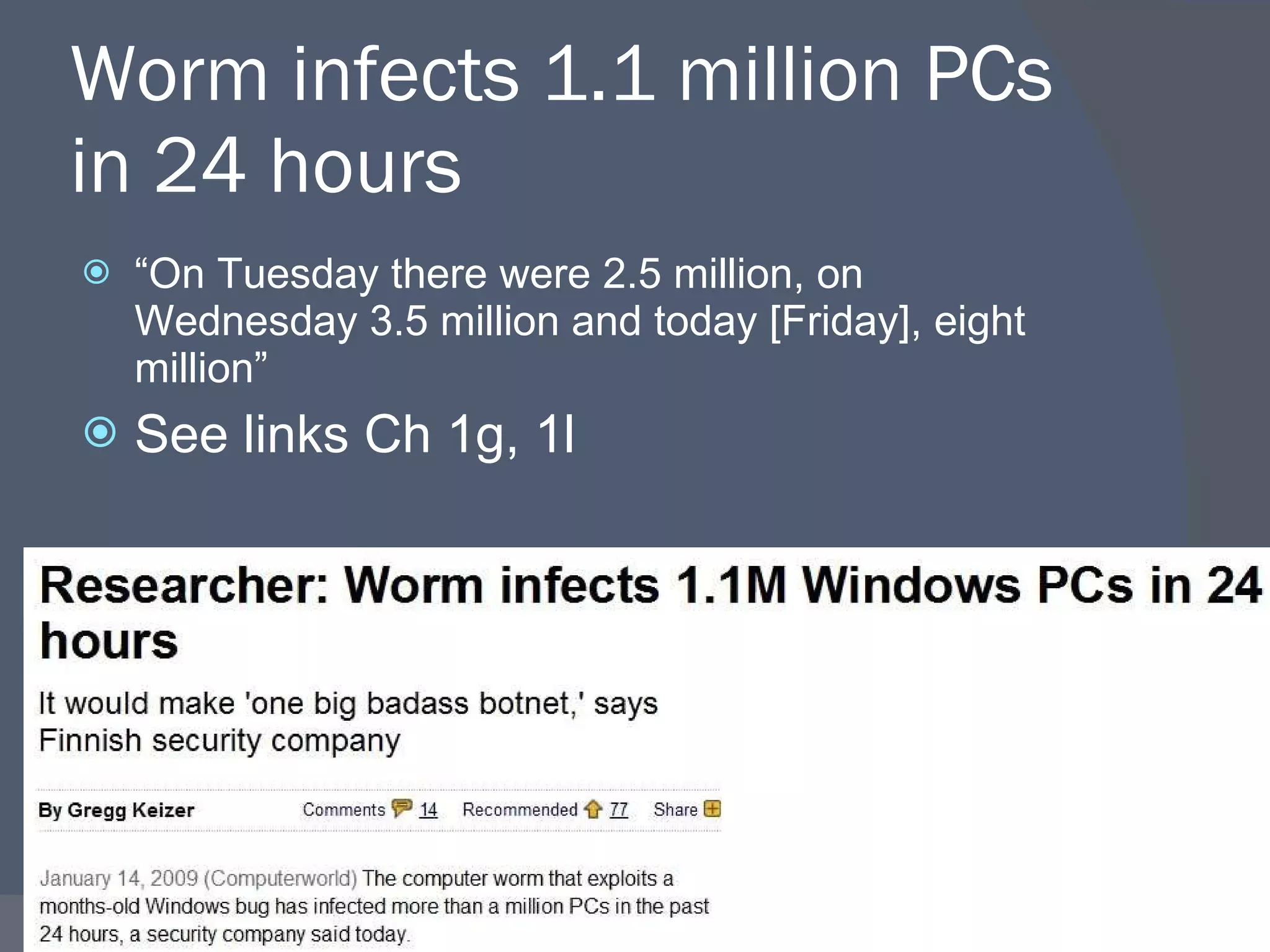 Worm infects 1.1 million PCs in 24 hours “ On Tuesday there were 2.5 million, on Wednesday 3.5 million and today [Friday], eight million” See links Ch 1g, 1l 