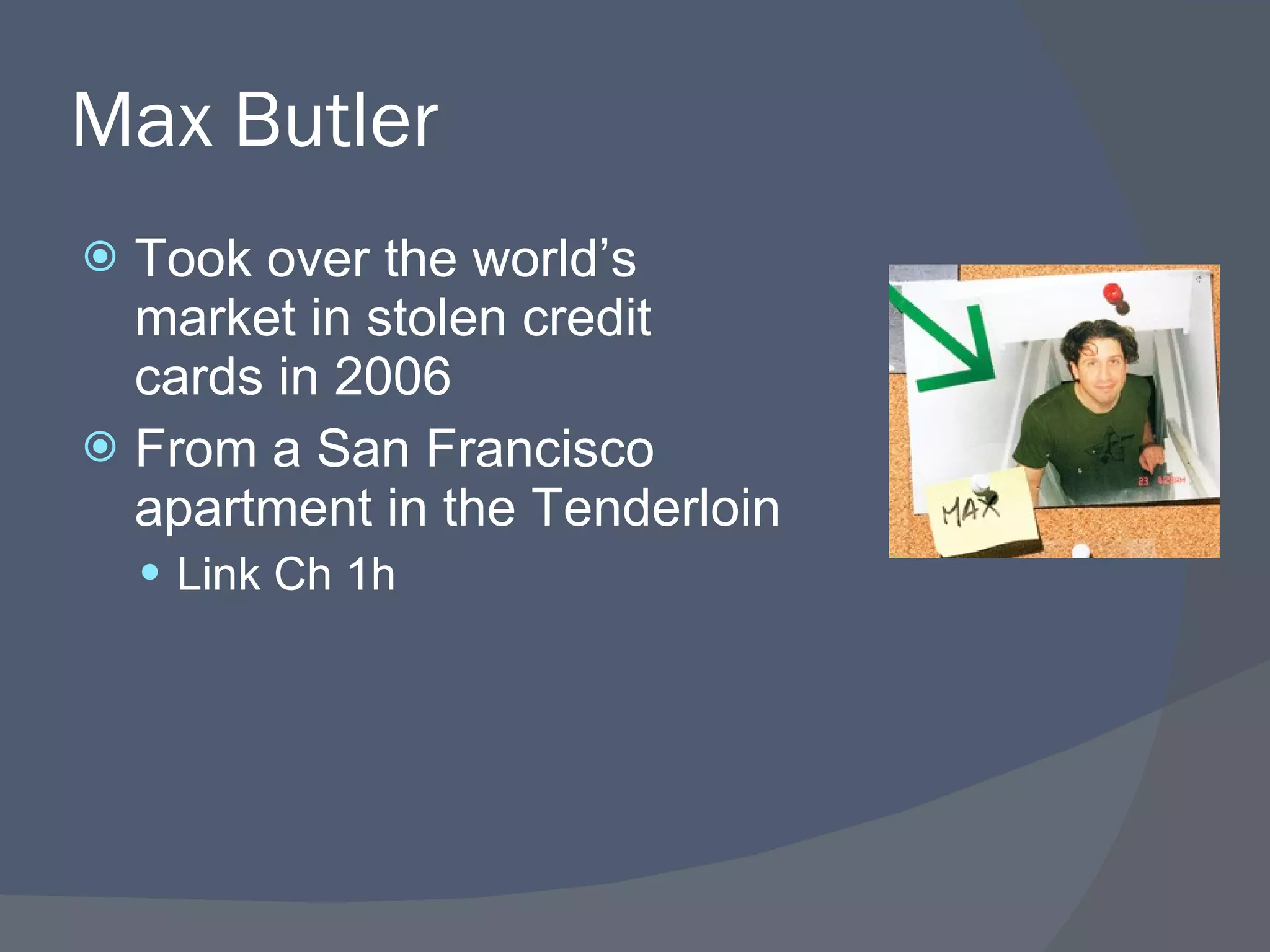Max Butler Took over the world’s market in stolen credit cards in 2006 From a San Francisco apartment in the Tenderloin Link Ch 1h 