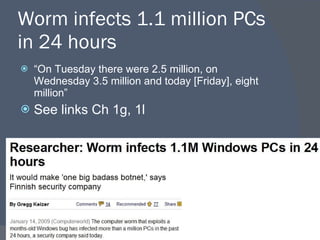 Worm infects 1.1 million PCs in 24 hours “ On Tuesday there were 2.5 million, on Wednesday 3.5 million and today [Friday], eight million” See links Ch 1g, 1l 
