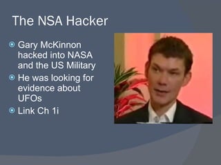 The NSA Hacker Gary McKinnon hacked into NASA and the US Military He was looking for evidence about UFOs Link Ch 1i 