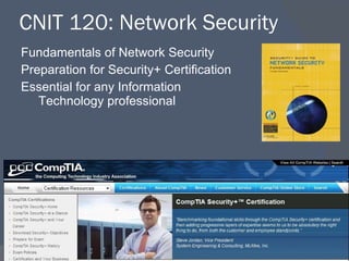 CNIT 120: Network Security Fundamentals of Network Security Preparation for Security+ Certification Essential for any Information Technology professional 