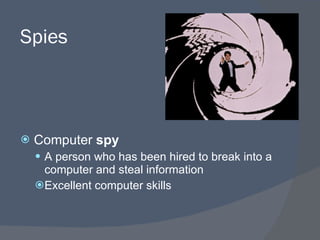 Spies Computer  spy A person who has been hired to break into a computer and steal information Excellent computer skills 