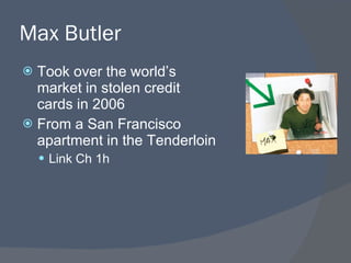 Max Butler Took over the world’s market in stolen credit cards in 2006 From a San Francisco apartment in the Tenderloin Link Ch 1h 