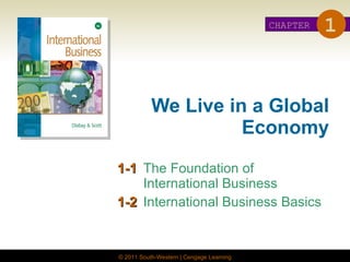 We Live in a Global Economy 1-1 The Foundation of International Business 1-2 International Business Basics CHAPTER 1 