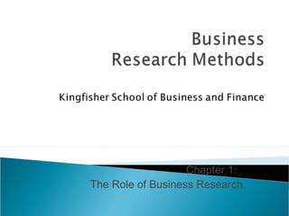 Chapter 1:
The Role of Business Research
 
