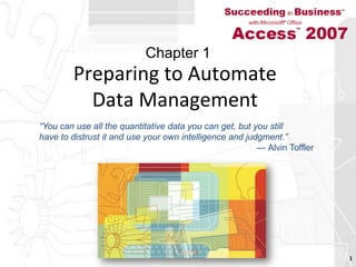 Preparing to Automate Data Management 1 Chapter 1 “You can use all the quantitative data you can get, but you stillhave to distrust it and use your own intelligence and judgment.”                                                                                        — Alvin Toffler 