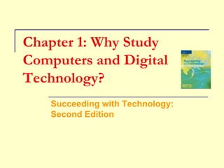 Chapter 1: Why Study Computers and Digital Technology? Succeeding with Technology: Second Edition 