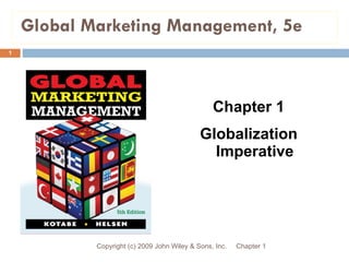 Global Marketing Management, 5e ,[object Object],[object Object],Chapter 1 Copyright (c) 2009 John Wiley & Sons, Inc. 