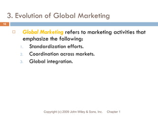 3. Evolution of Global Marketing <ul><li>Global Marketing  refers to marketing activities that emphasize the following: </...