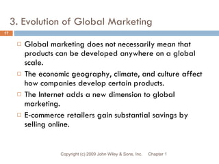 3. Evolution of Global Marketing <ul><li>Global marketing does not necessarily mean that products can be developed anywher...