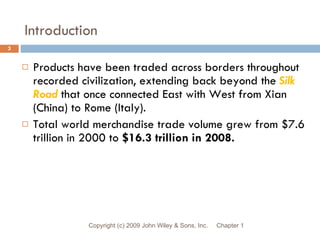 Introduction <ul><li>Products have been traded across borders throughout recorded civilization, extending back beyond the ...