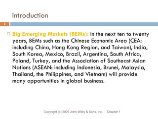 Introduction <ul><li>Big Emerging Markets (BEMs):   In the next ten to twenty years, BEMs such as the Chinese Economic Are...