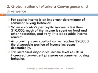2. Globalization of Markets: Convergence and Divergence <ul><li>Per capita income is an important determinant of consumer ...