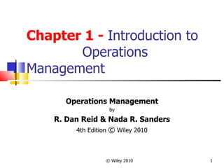 Chapter 1 -  Introduction to  Operations Management Operations Management by R. Dan Reid & Nada R. Sanders 4th Edition  ©  Wiley 2010 © Wiley 2010 