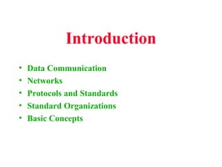 Introduction
•
•
•
•
•

Data Communication
Networks
Protocols and Standards
Standard Organizations
Basic Concepts

 