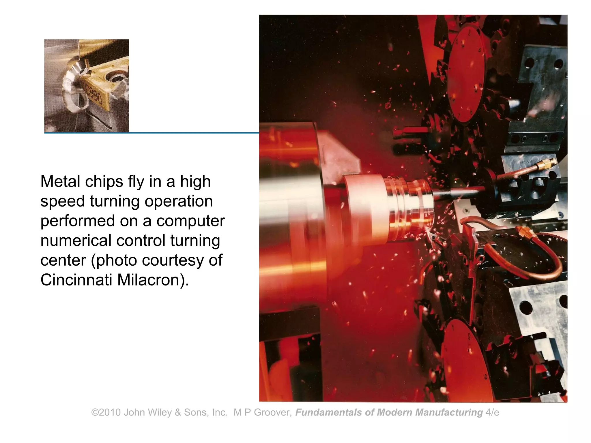 Metal chips fly in a high speed turning operation performed on a computer numerical control turning center (photo courtesy of Cincinnati Milacron). 