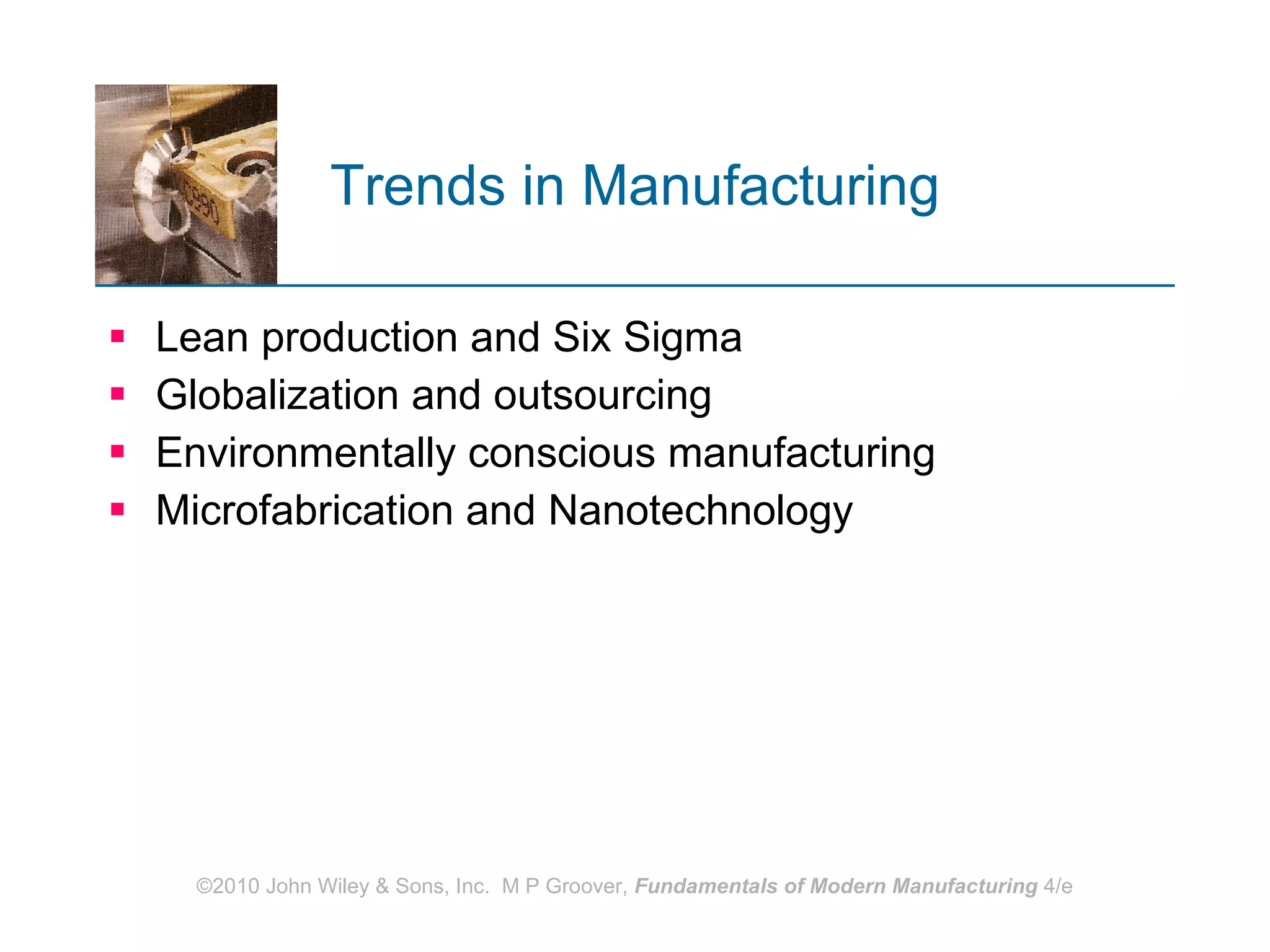 Trends in Manufacturing Lean production and Six Sigma Globalization and outsourcing Environmentally conscious manufacturing Microfabrication and Nanotechnology 