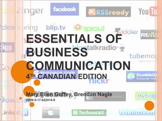 ESSENTIALS OF  BUSINESS COMMUNICATION 4 TH  CANADIAN EDITION Mary Ellen Guffey, Brendan Nagle ISBN 0-17-622414-9 