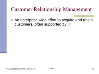 Customer Relationship Management  <ul><li>An enterprise wide effort to acquire and retain customers, often supported by IT...