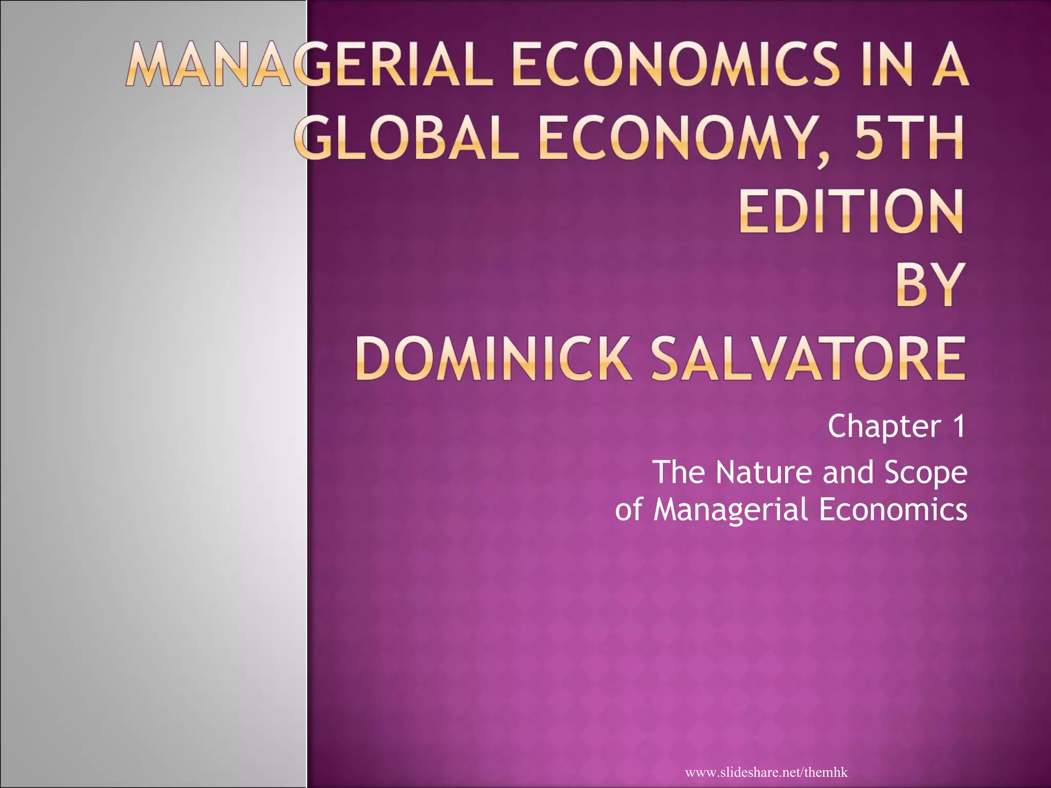 Chapter 1 The Nature and Scope of Managerial Economics www.slideshare.net/themhk