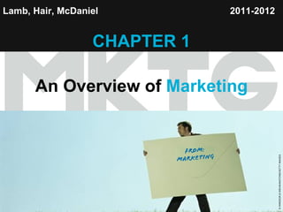 Lamb, Hair, McDaniel                                                            2011-2012


                       CHAPTER 1

             An Overview of Marketing




                                                                                            © WINDSOR & WIEHAHN/STONE/GETTY IMAGES
 Chapter 1       Copyright ©2012 by Cengage Learning Inc. All rights reserved         1
 