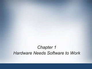 Chapter 1
Hardware Needs Software to Work
 