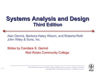 Systems Analysis and Design Third Edition Alan Dennis, Barbara Haley Wixom, and Roberta Roth John Wiley & Sons, Inc. Slides by Candace S. Garrod Red Rocks Community College 
