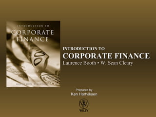 INTRODUCTION TO
CORPORATE FINANCE
Laurence Booth • W. Sean Cleary




     Prepared by
   Ken Hartviksen
 