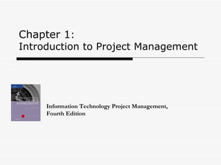 Chapter 1 :  Introduction to Project Management Information Technology Project Management, Fourth Edition 