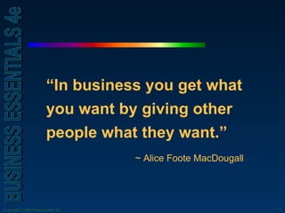 “ In business you get what you want by giving other people what they want.” ~ Alice Foote MacDougall 